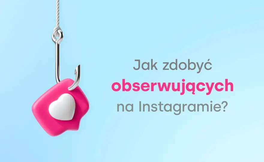 Jak zdobyć obserwujących na Instagramie - Sprawdź, co naprawdę działa