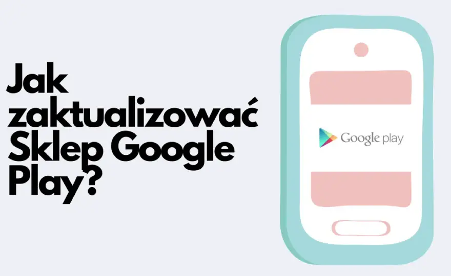 Jak zaktualizować Sklep Play? Pełny przewodnik i rozwiązania problemów