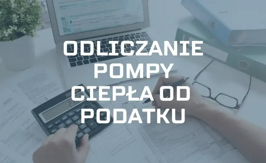 Odliczenie pompy ciepła od podatku - jak to zrobić bez błędów?