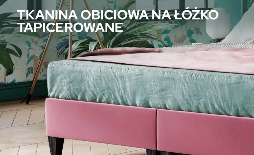Materiał na obicie łóżka - Jak wybrać tkaninę i uniknąć błędów?