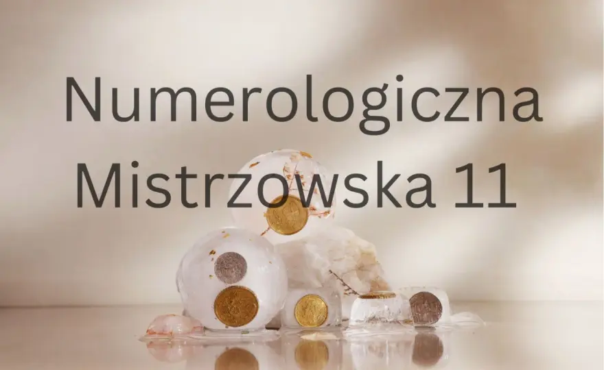 Numerologiczna 11 - Jak zrozumieć i okiełznać tę mistrzowską moc?