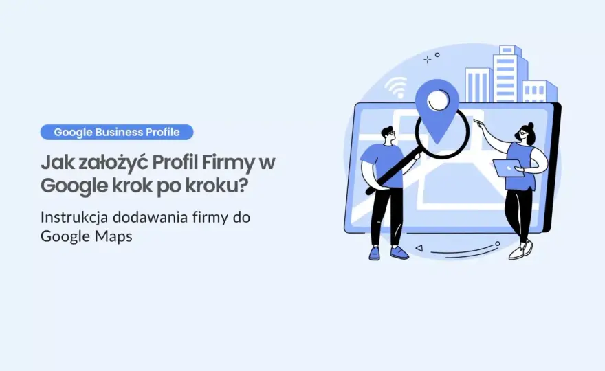 Jak dodać firmę na Google - Krok po kroku do pełnej widoczności
