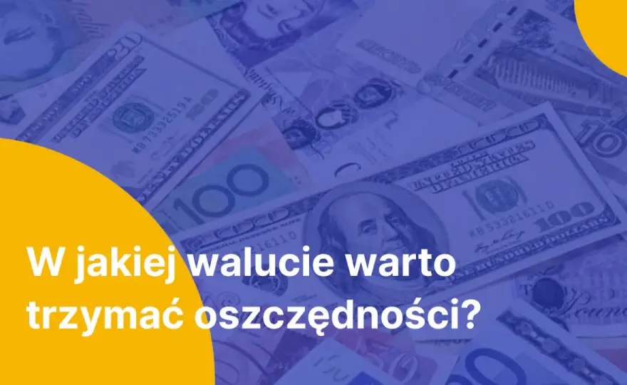 W jakiej walucie trzymać oszczędności? PLN, EUR, USD, CHF?