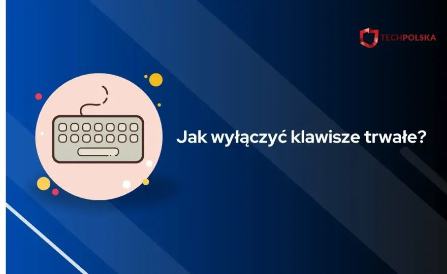 Klawisze Trwałe - Jak wyłączyć w Windows 11/10?