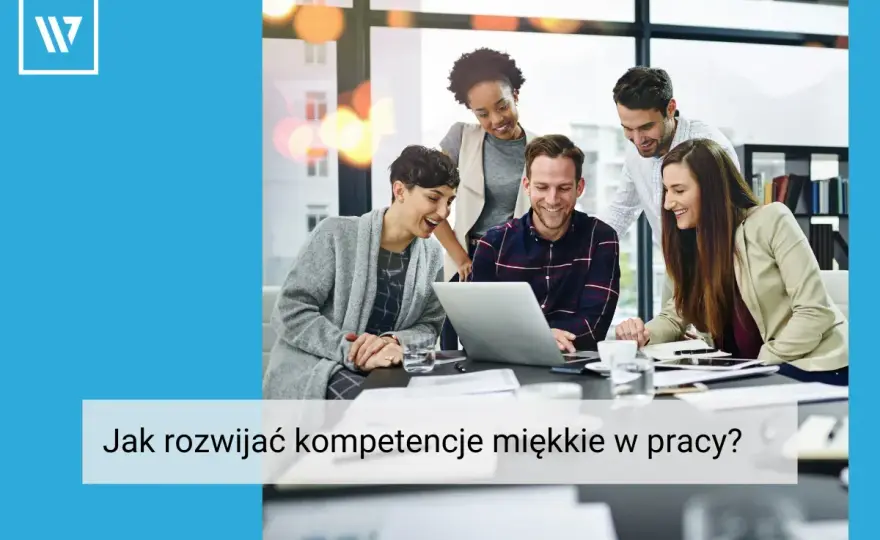 Kompetencje miękkie - jak je pokazać i rozwijać w karierze?