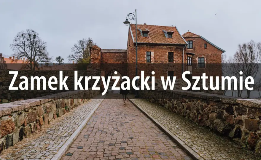 Zamek w Sztumie - co warto zobaczyć i jak zaplanować wizytę