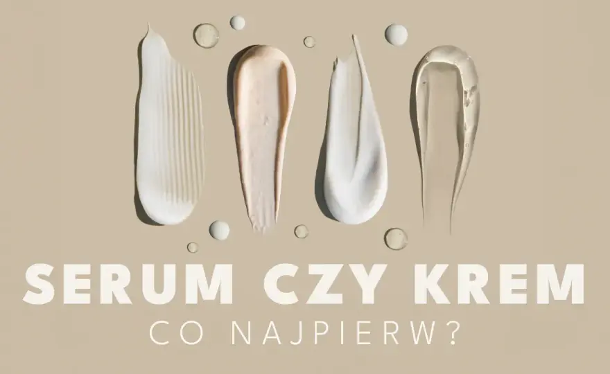 Najpierw serum czy krem? Sprawdź właściwą kolejność