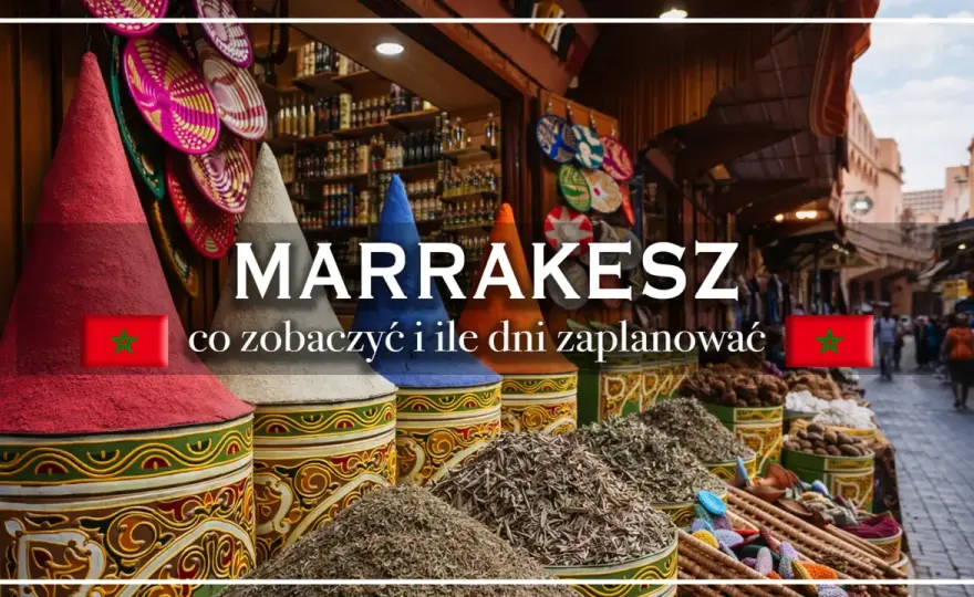 Marrakesz bez chaosu - co zobaczyć i jak zaplanować dzień