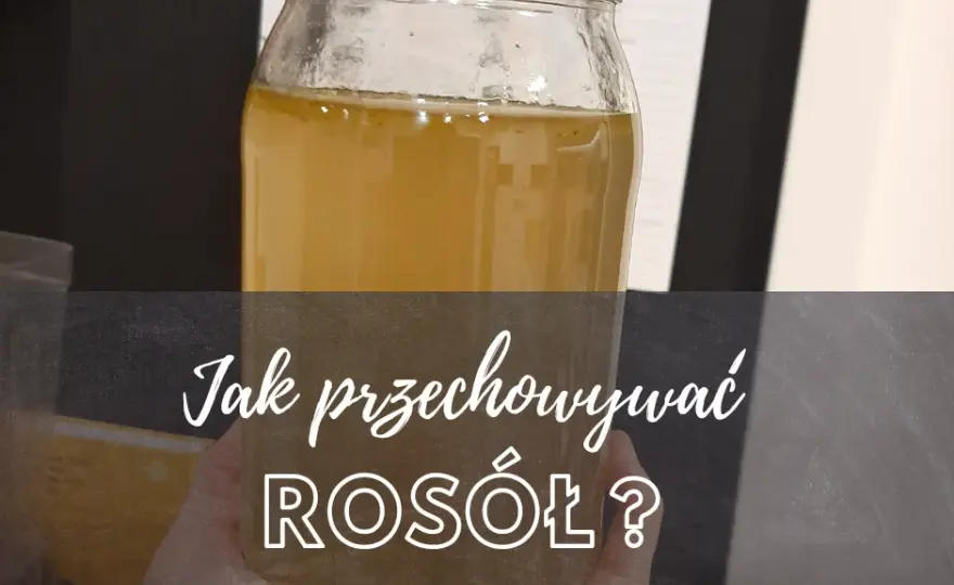Jak przechowywać rosół? Sposoby na zachowanie świeżego smaku