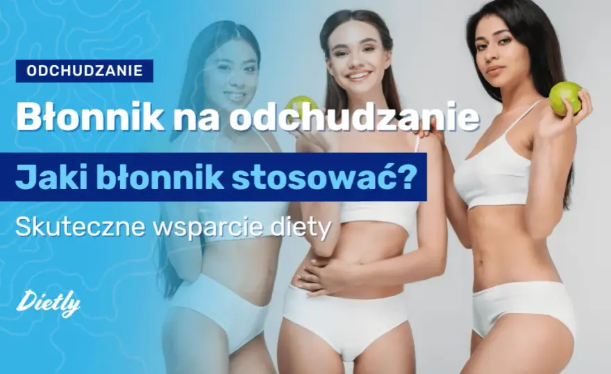 Jaki błonnik na odchudzanie: najskuteczniejsze źródła i porady