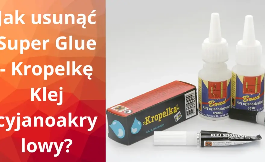 Czym zmyć Super Glue? Skóra, metal, plastik - poradnik!