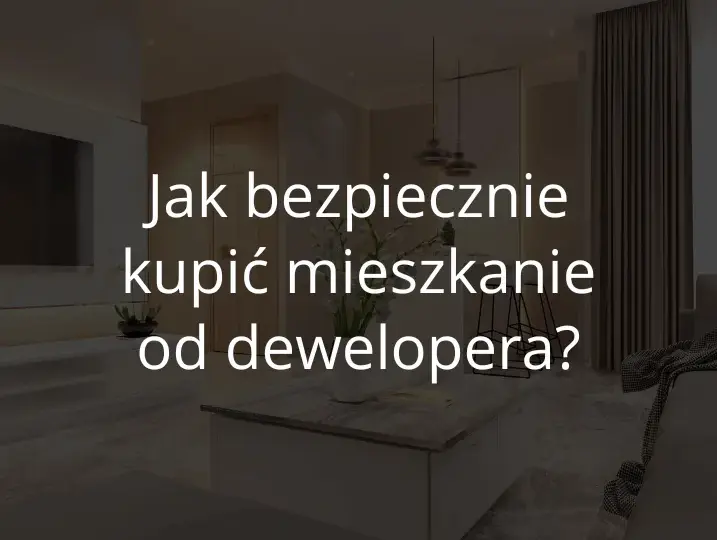 Jak sprawdzić dewelopera i uniknąć niebezpieczeństw przy zakupie mieszkania