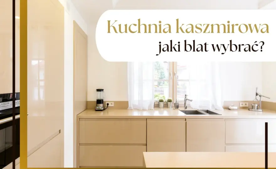 Blat do kuchni kaszmirowej - jaki wybrać? Poradnik