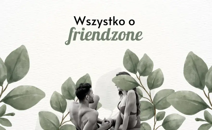 Toksyczny friendzone - jak wyjść z pułapki jednostronnych uczuć?