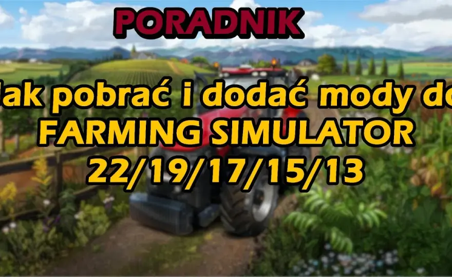 Jak zainstalować mody do Farming Simulator 19 – uniknij problemów i ciesz się grą