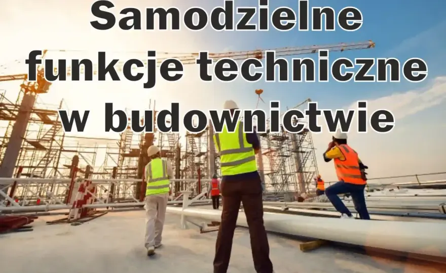Samodzielne funkcje techniczne w budownictwie - Wszystko, co musisz wiedzieć