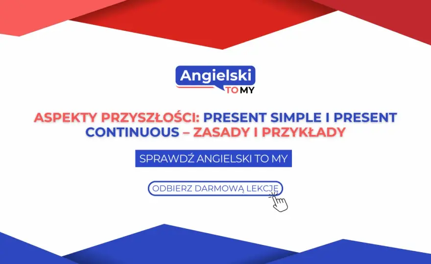 Present Simple vs Continuous - Jak raz na zawsze je zrozumieć?