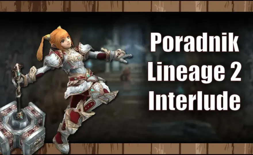 Lineage 2 Interlude - Dlaczego wciąż warto? Przewodnik!
