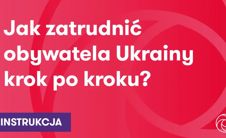 Zatrudnienie obywatela Ukrainy - Bezpieczna ścieżka krok po kroku
