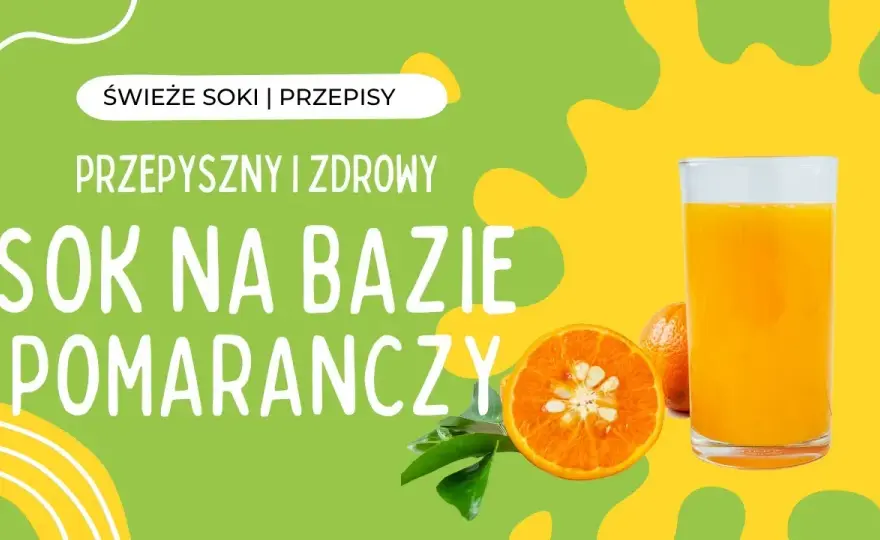 Sok z pomarańczy z czym łączyć – najlepsze połączenia i smaczne triki