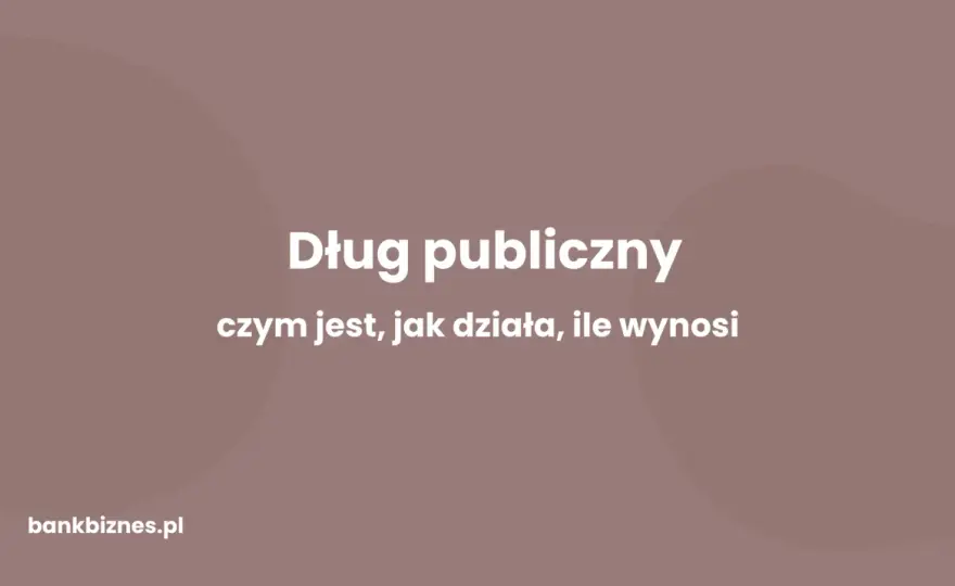 Dług publiczny w Polsce - jak czytać go bez uproszczeń?