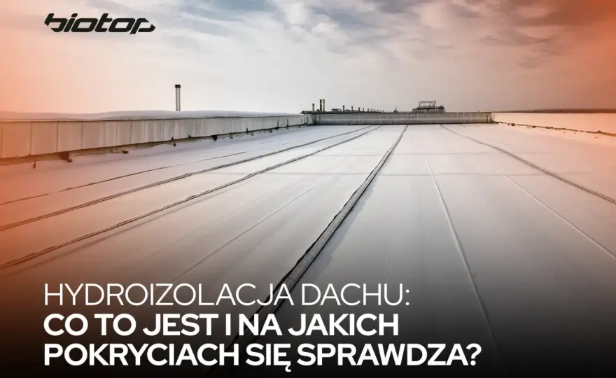 Izolacja przeciwwodna dachu - co naprawdę działa? Poradnik