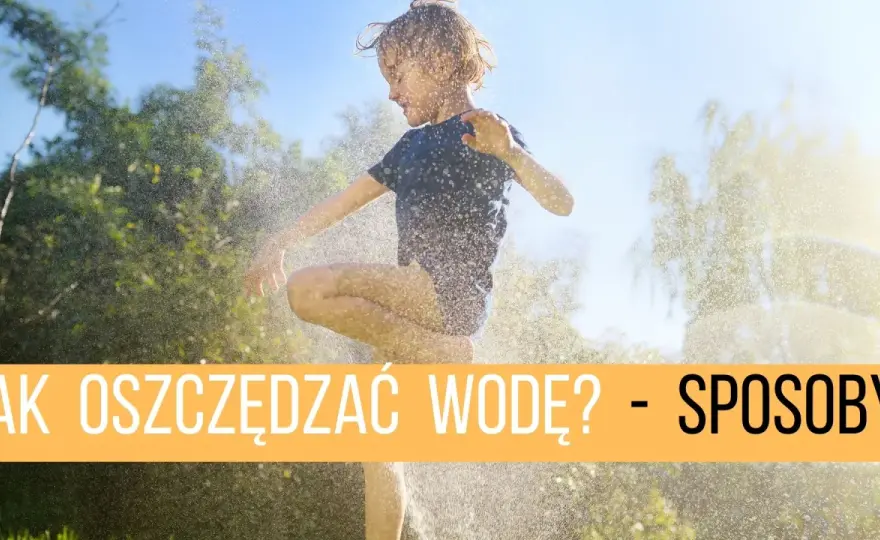 Oszczędzanie wody w domu - proste sposoby na niższe rachunki