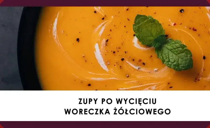 Jakie zupy po usunięciu woreczka żółciowego - łatwe i zdrowe przepisy