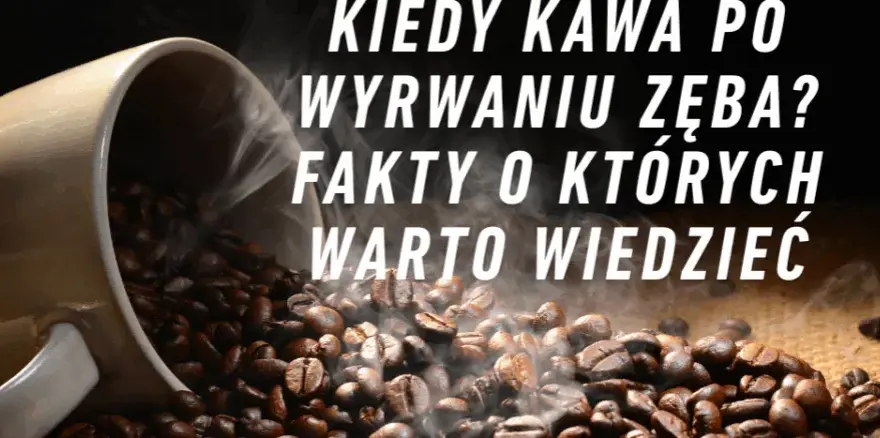 Kawa po wyrwaniu zęba? Uniknij bólu i suchego zębodołu!