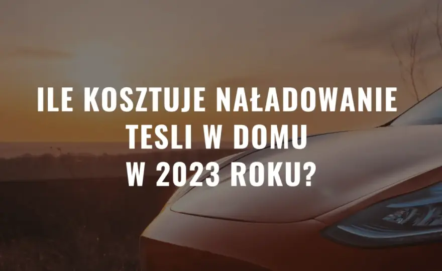 Ile kosztuje ładowanie Tesli w domu? Sprawdź, ile zapłacisz!