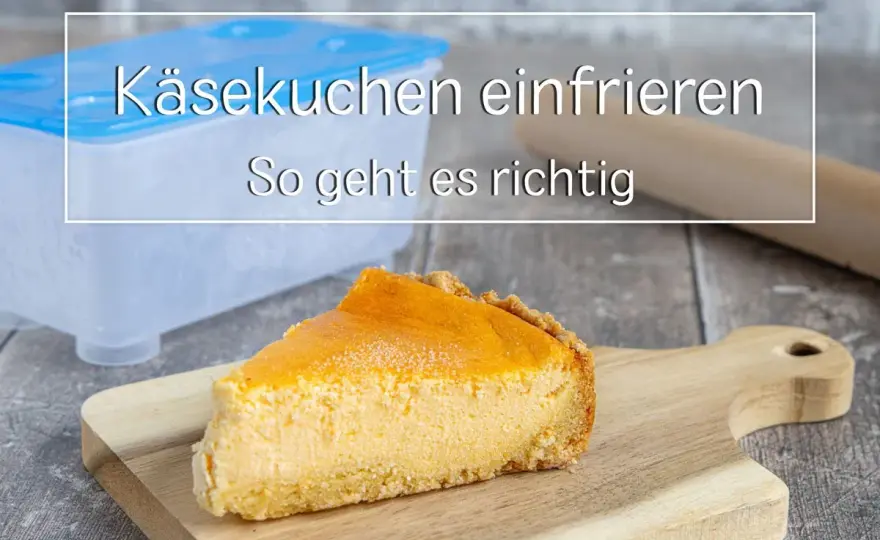 Käsekuchen einfrieren - richtig lagern und auftauen