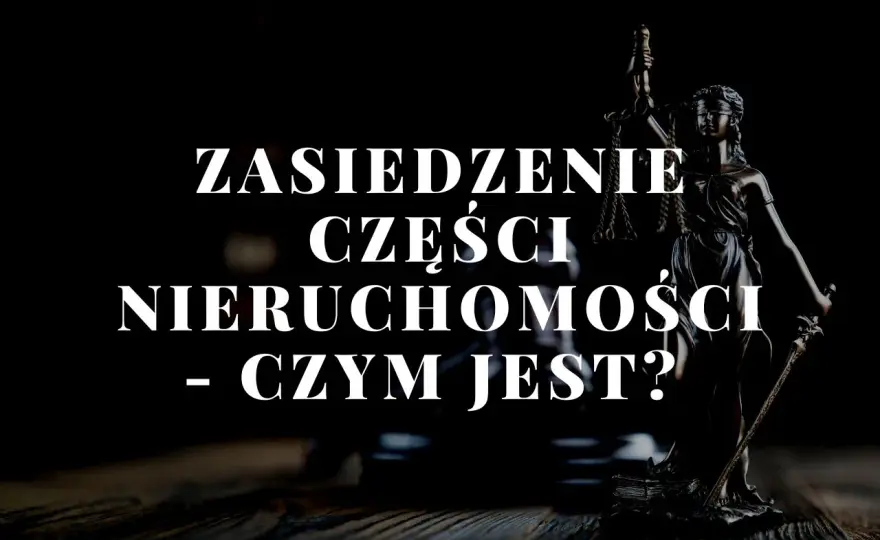 Czy można zasiedzieć część nieruchomości? Poznaj prawne aspekty zasiedzenia