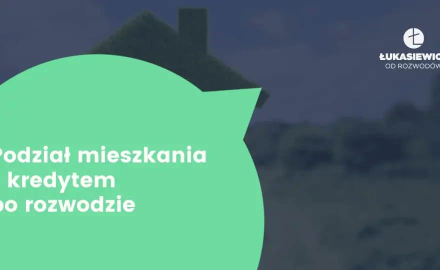 Podział mieszkania z kredytem po rozwodzie: co musisz wiedzieć