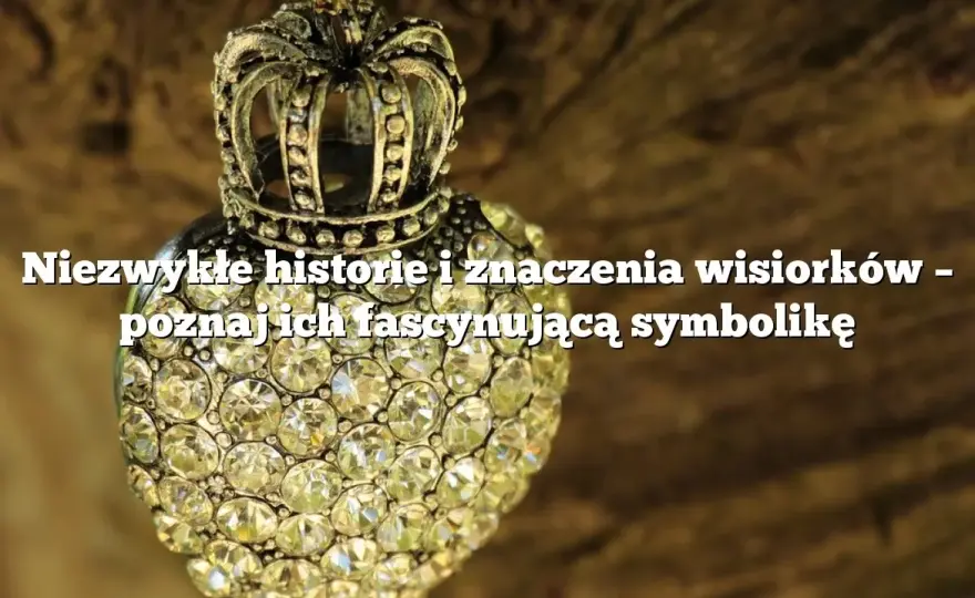 Znaczenie wisiorków: odkryj symbolikę i emocjonalne przesłanie biżuterii
