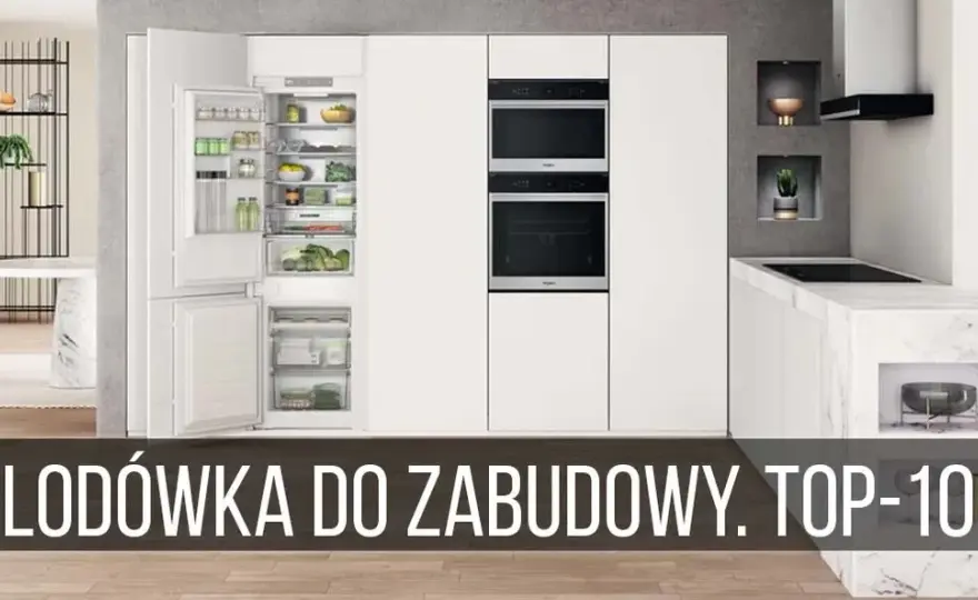 Najlepsze lodówki do zabudowy – ranking, który ułatwi wybór idealnego modelu