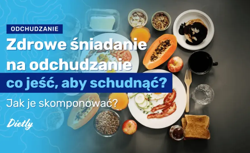Zdrowe śniadanie na odchudzanie przepisy, które przyspieszą metabolizm