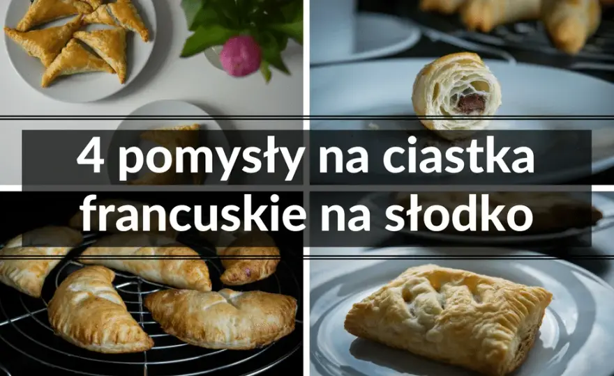 Z czym zrobić ciasto francuskie na słodko? Pyszne pomysły na nadzienie