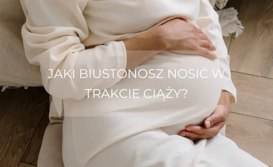 Czy nosić stanik w ciąży? Ważne informacje o komforcie i wsparciu