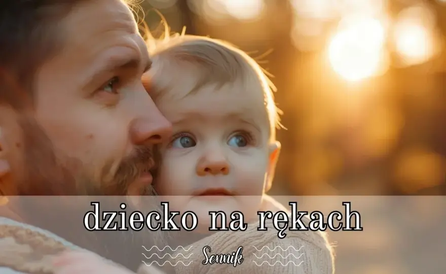 Sennik małe dziecko na rękach - poznaj znaczenie tego wyjątkowego snu