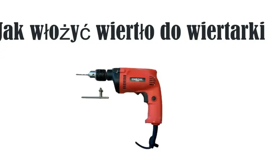 Jak prawidłowo włożyć wiertło do wiertarki i uniknąć błędów – krok po kroku