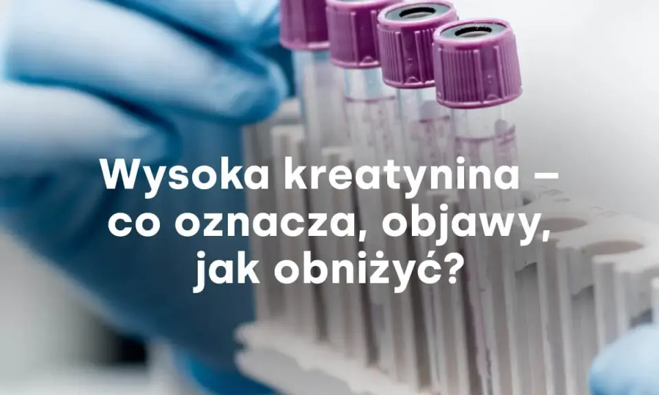 Podwyższona kreatynina: Co oznacza i jak chronić nerki?