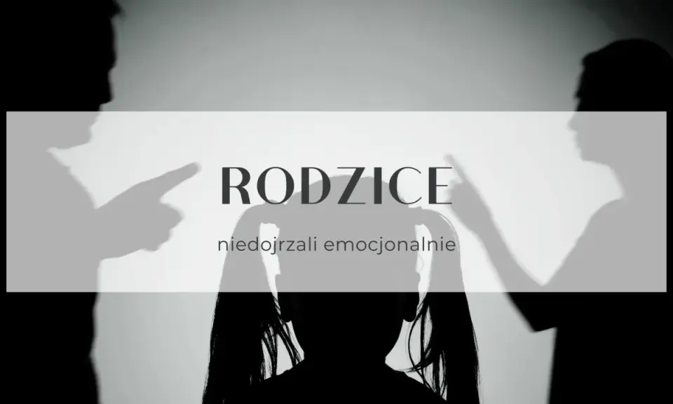 Cienie rodziców wskazują palcami na siebie, podczas gdy w centrum sylwetka dziecka. Tekst: "Rodzice niedojrzali emocjonalnie".