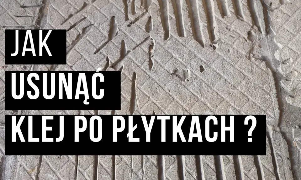 Jak usunąć klej z płytek? Sprawdzone metody krok po kroku