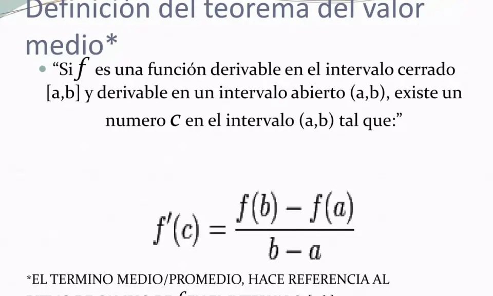 Definición del teorema del valor medio: si f es derivable en [a,b] y en (a,b), existe C tal que f'(c) = (f(b)-f(a))/(b-a).