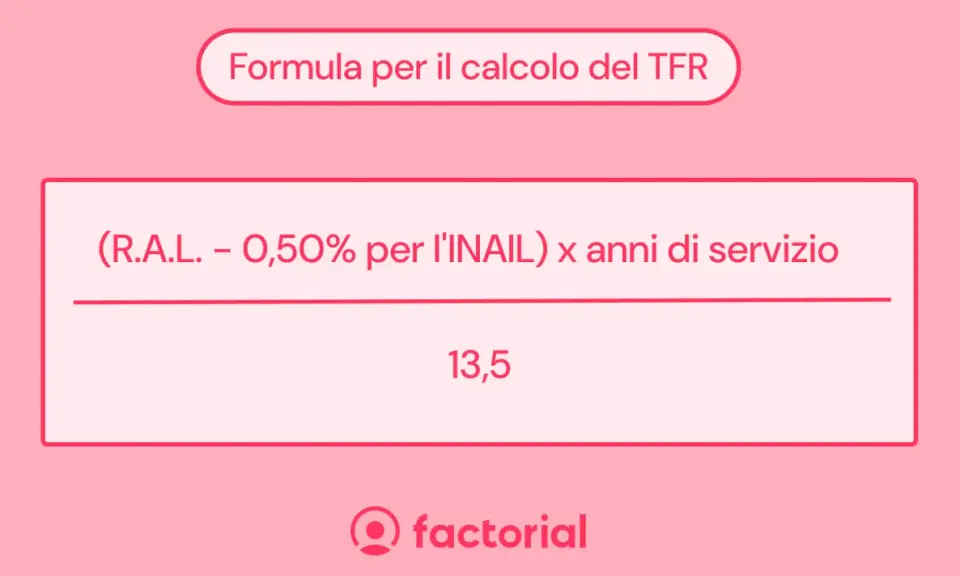 Formula per calcolare il TFR: (RAL - 0,50% INAIL) x anni di servizio / 13,5.