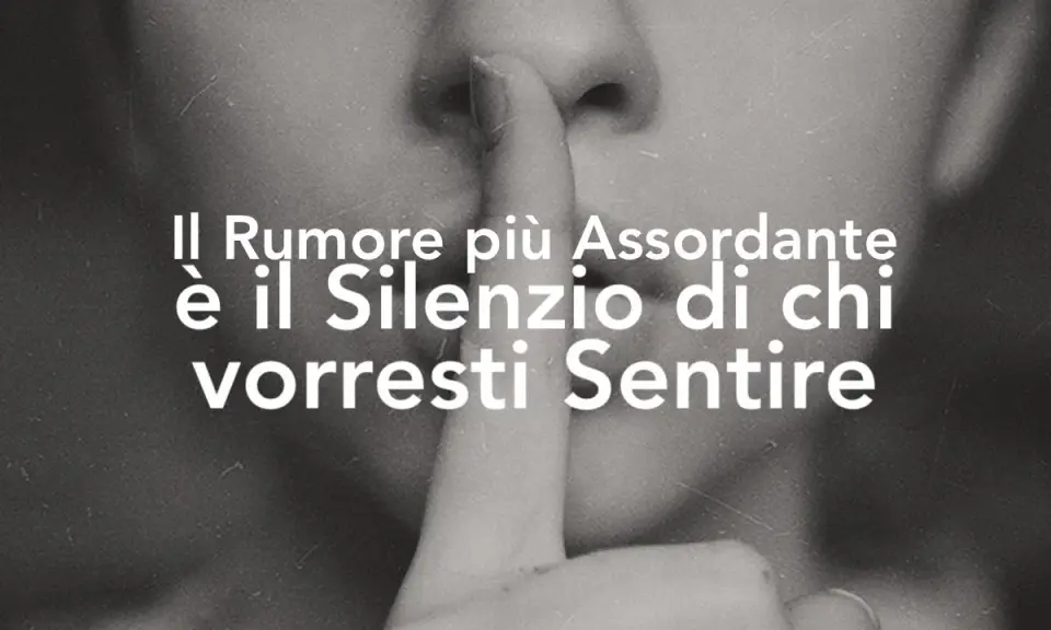 Il silenzio di chi vorresti sentire è un rumore assordante, più di 40 db.
