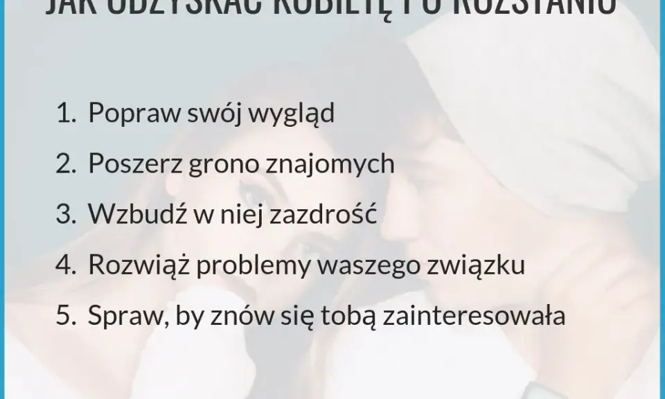 Jak odzyskać kobietę po rozstaniu? Strategia krok po kroku