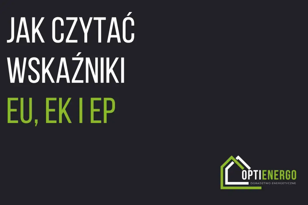 Charakterystyka energetyczna budynku - Jak czytać wskaźniki EU i EP?
