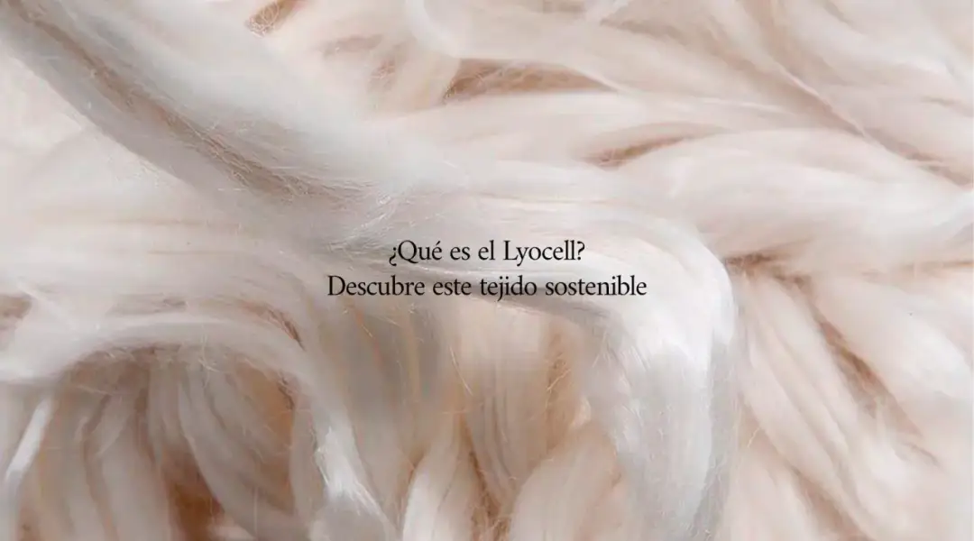 ¿Qué es el lyocell? - Por qué es la fibra más cómoda y fresca