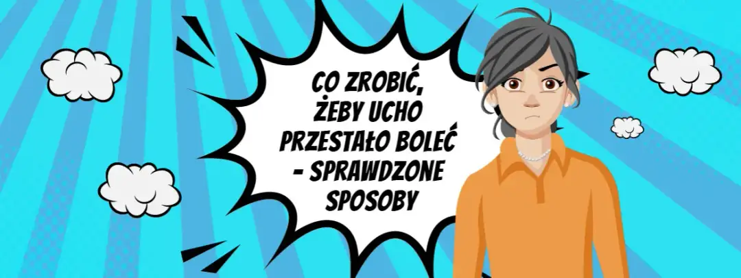 Ból ucha? Sprawdzone sposoby, leki i kiedy iść do lekarza